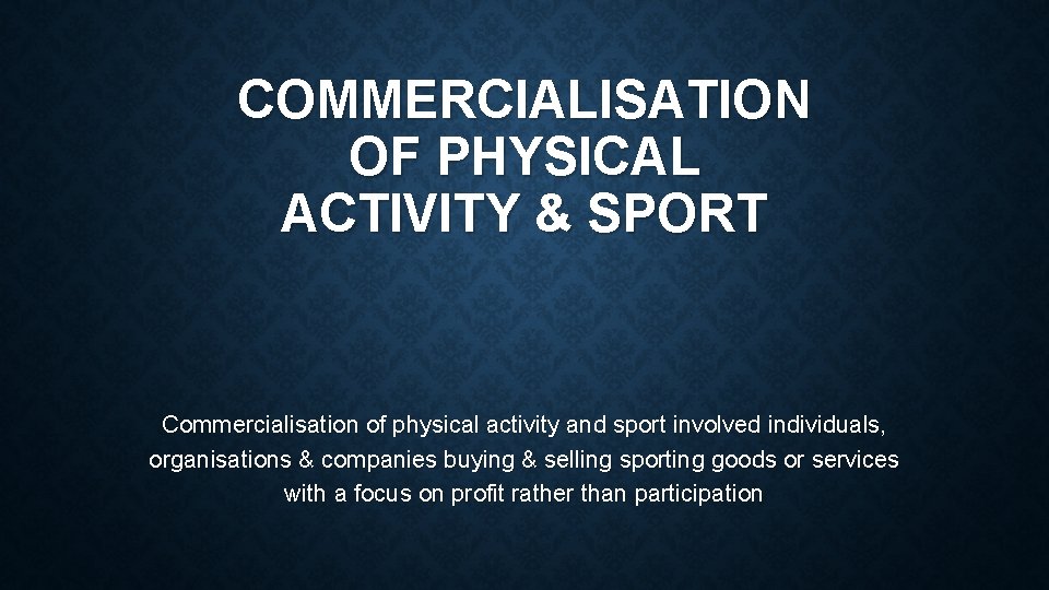 COMMERCIALISATION OF PHYSICAL ACTIVITY & SPORT Commercialisation of physical activity and sport involved individuals,