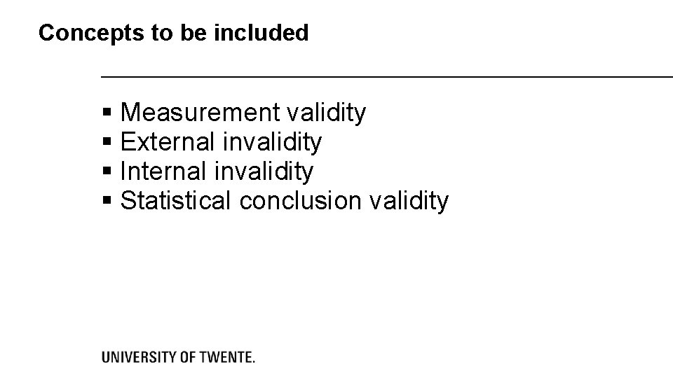 Concepts to be included § Measurement validity § External invalidity § Internal invalidity §