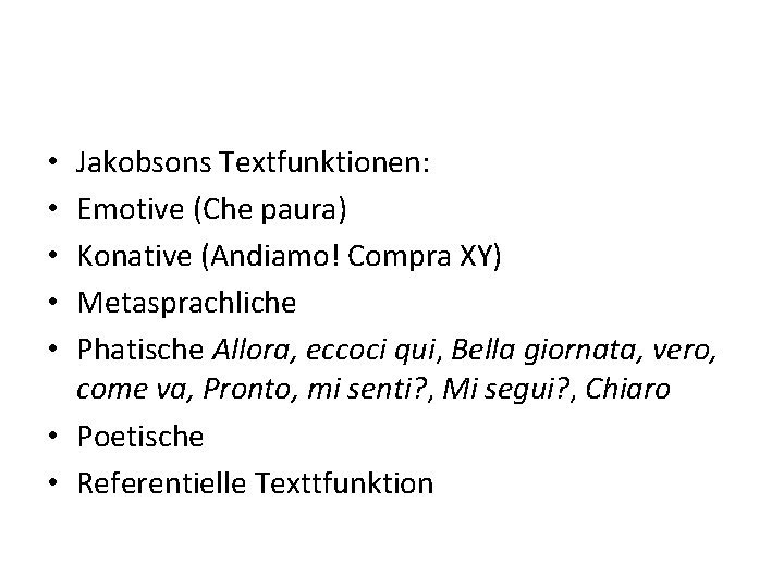 Jakobsons Textfunktionen: Emotive (Che paura) Konative (Andiamo! Compra XY) Metasprachliche Phatische Allora, eccoci qui,
