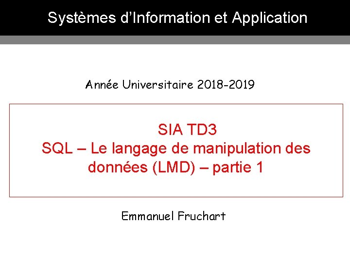 Systèmes d’Information et Application Année Universitaire 2018 -2019 SIA TD 3 SQL – Le