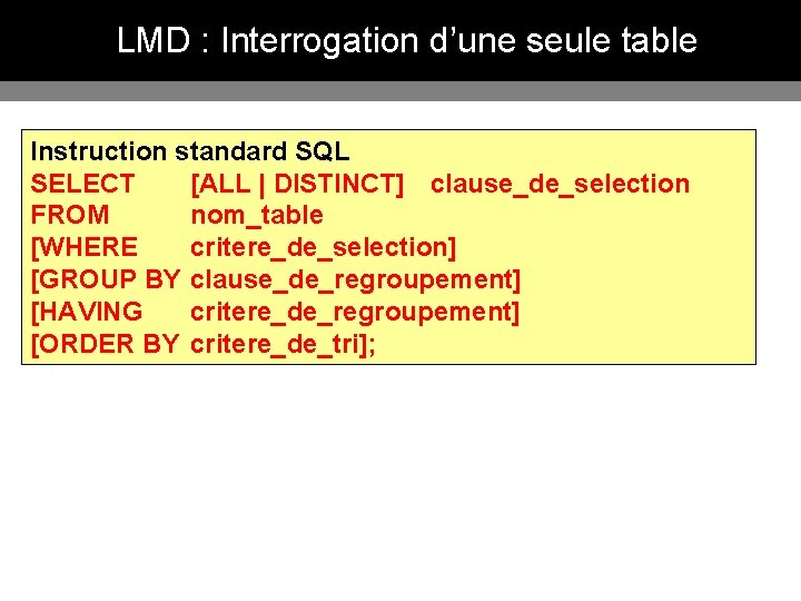 LMD : Interrogation d’une seule table Instruction standard SQL SELECT [ALL | DISTINCT] clause_de_selection