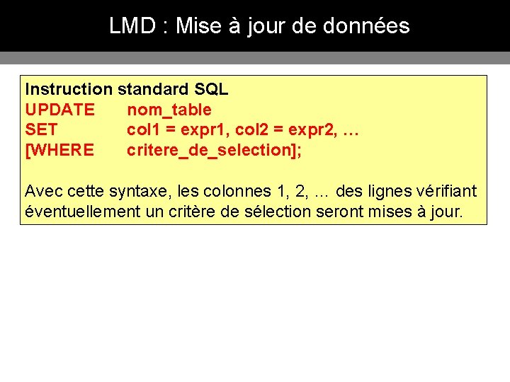 LMD : Mise à jour de données Instruction standard SQL UPDATE nom_table SET col