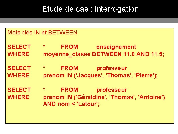 Etude de cas : interrogation Mots clés IN et BETWEEN SELECT WHERE * FROM