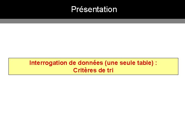 Présentation Interrogation de données (une seule table) : Critères de tri 