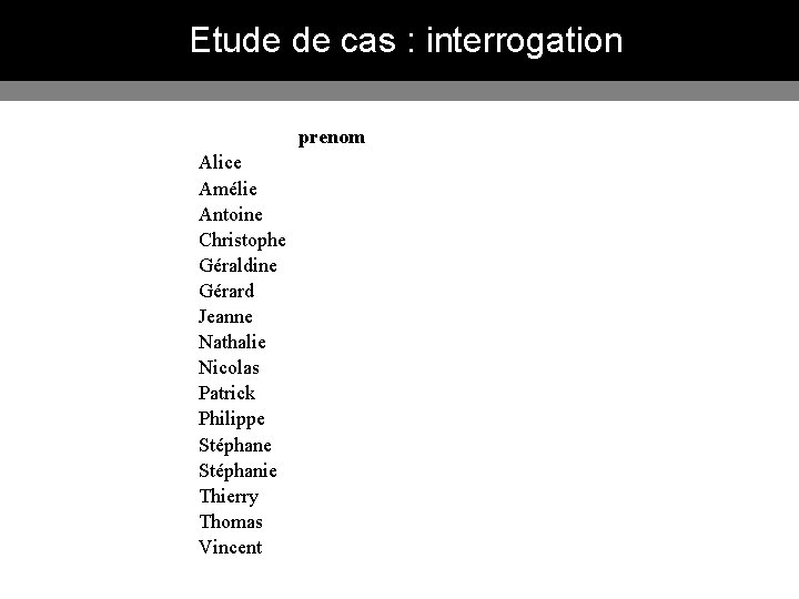 Etude de cas : interrogation prenom Alice Amélie Antoine Christophe Géraldine Gérard Jeanne Nathalie