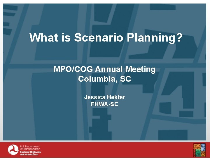 What is Scenario Planning? MPO/COG Annual Meeting Columbia, SC Jessica Hekter FHWA-SC 