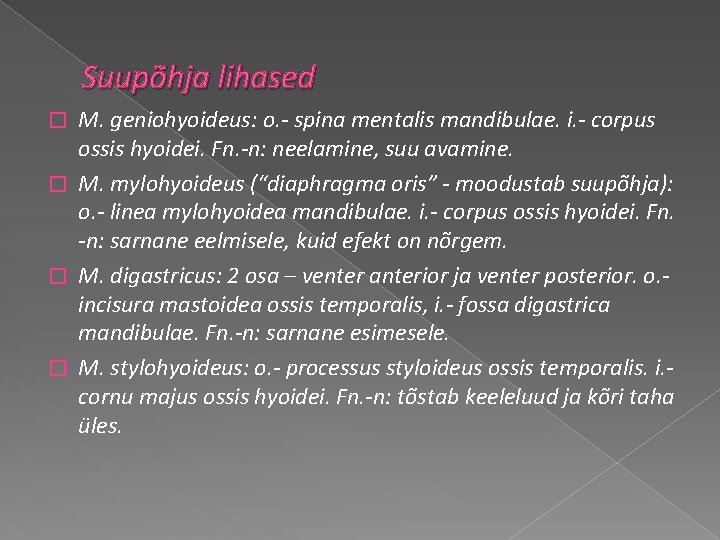 Suupõhja lihased M. geniohyoideus: o. - spina mentalis mandibulae. i. - corpus ossis hyoidei.