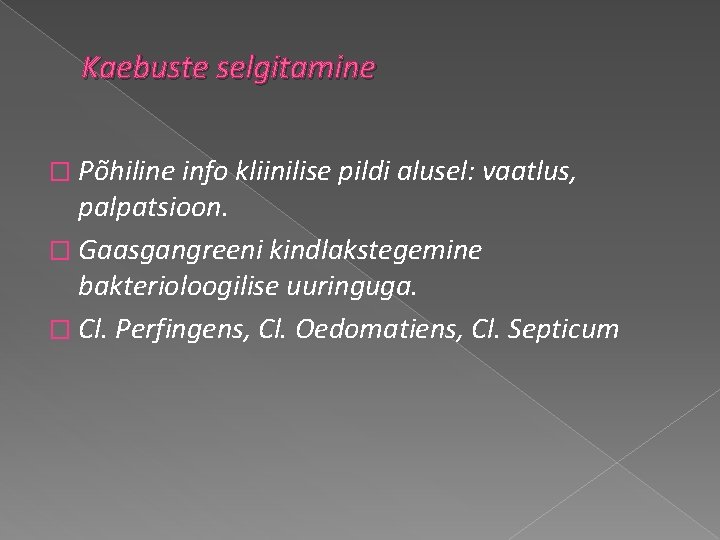 Kaebuste selgitamine � Põhiline info kliinilise pildi alusel: vaatlus, palpatsioon. � Gaasgangreeni kindlakstegemine bakterioloogilise