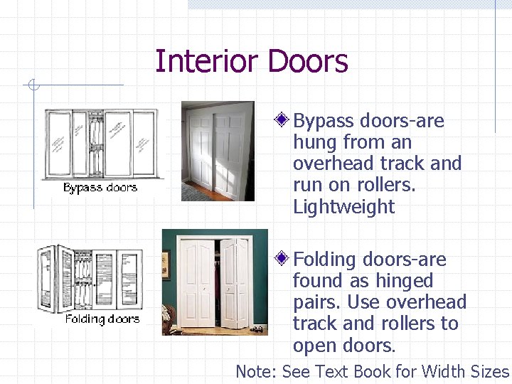 Interior Doors Bypass doors-are hung from an overhead track and run on rollers. Lightweight