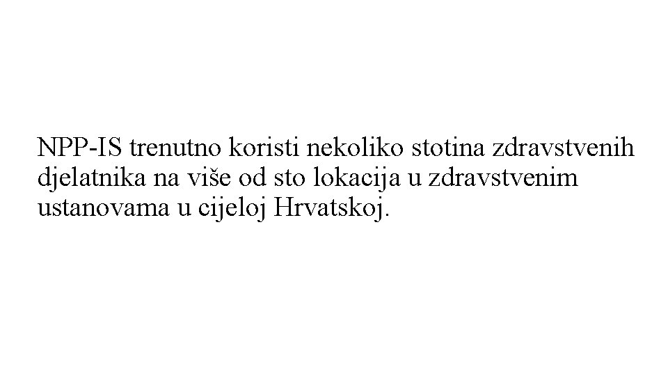 NPP-IS trenutno koristi nekoliko stotina zdravstvenih djelatnika na više od sto lokacija u zdravstvenim NPP-IS trenutno koristi nekoliko stotina zdravstvenih djelatnika na više od sto lokacija u zdravstvenim