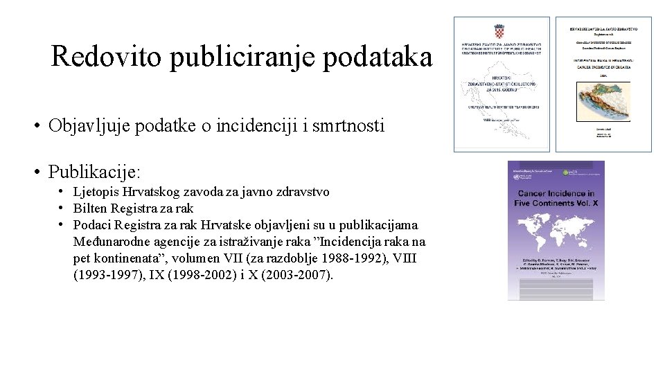 Redovito publiciranje podataka • Objavljuje podatke o incidenciji i smrtnosti • Publikacije: • Ljetopis Redovito publiciranje podataka • Objavljuje podatke o incidenciji i smrtnosti • Publikacije: • Ljetopis