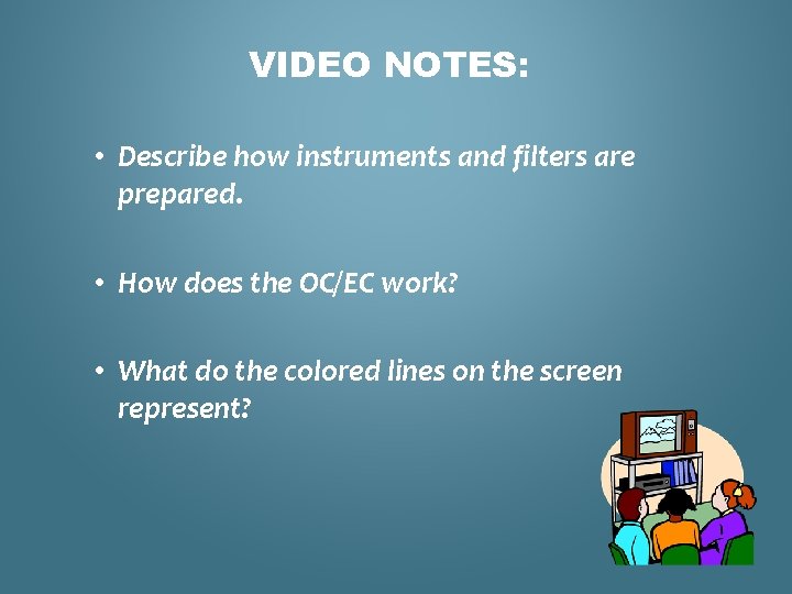 VIDEO NOTES: • Describe how instruments and filters are prepared. • How does the