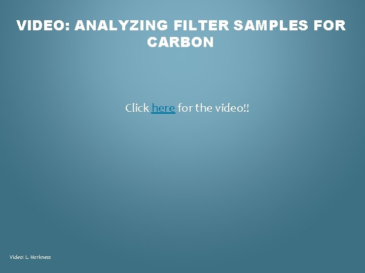 VIDEO: ANALYZING FILTER SAMPLES FOR CARBON Click here for the video!! Video: L. Harkness
