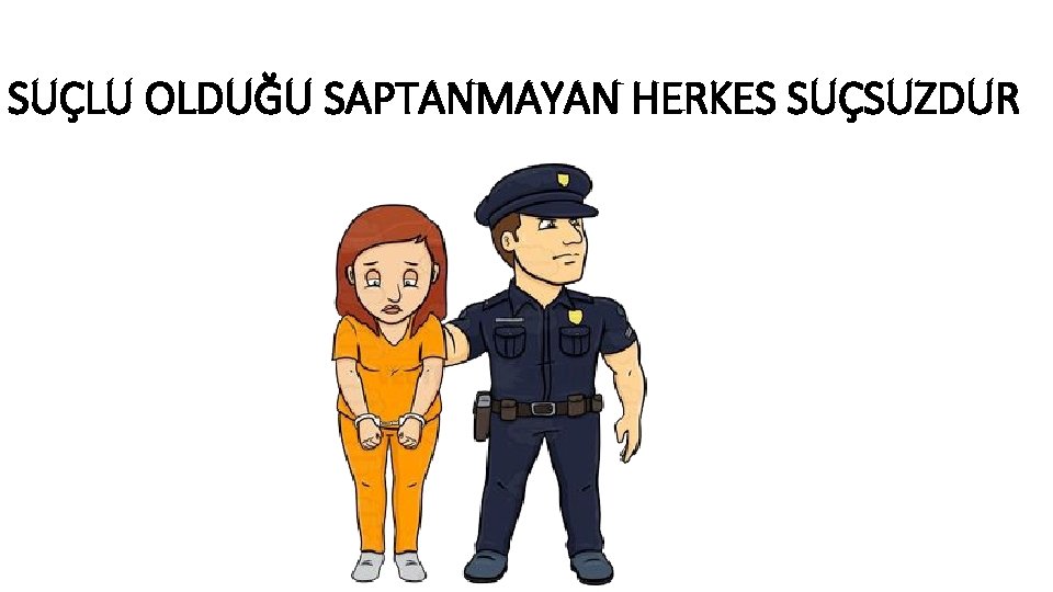 SUÇLU OLDUĞU SAPTANMAYAN HERKES SUÇSUZDUR 