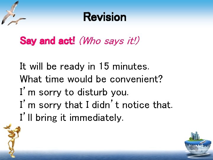 Revision Say and act! (Who says it!) It will be ready in 15 minutes.