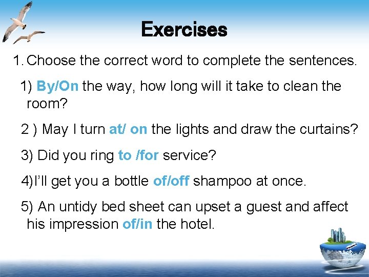 Exercises 1. Choose the correct word to complete the sentences. 1) By/On the way,