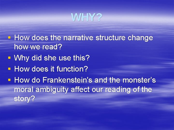 WHY? § How does the narrative structure change how we read? § Why did