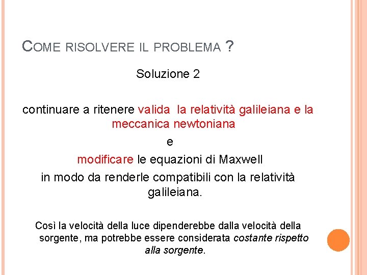 COME RISOLVERE IL PROBLEMA ? Soluzione 2 continuare a ritenere valida la relatività galileiana COME RISOLVERE IL PROBLEMA ? Soluzione 2 continuare a ritenere valida la relatività galileiana
