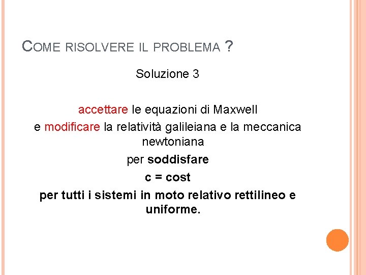 COME RISOLVERE IL PROBLEMA ? Soluzione 3 accettare le equazioni di Maxwell e modificare COME RISOLVERE IL PROBLEMA ? Soluzione 3 accettare le equazioni di Maxwell e modificare