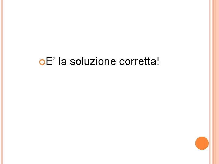 E’ la soluzione corretta! E’ la soluzione corretta!
