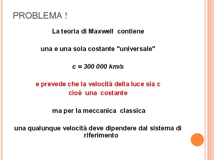 PROBLEMA ! La teoria di Maxwell contiene una sola costante "universale" c = 300 PROBLEMA ! La teoria di Maxwell contiene una sola costante "universale" c = 300