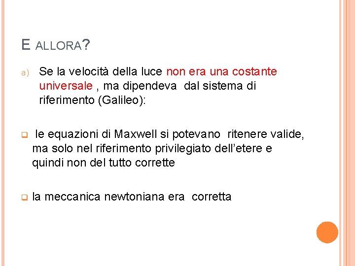 E ALLORA? a) Se la velocità della luce non era una costante universale , E ALLORA? a) Se la velocità della luce non era una costante universale ,