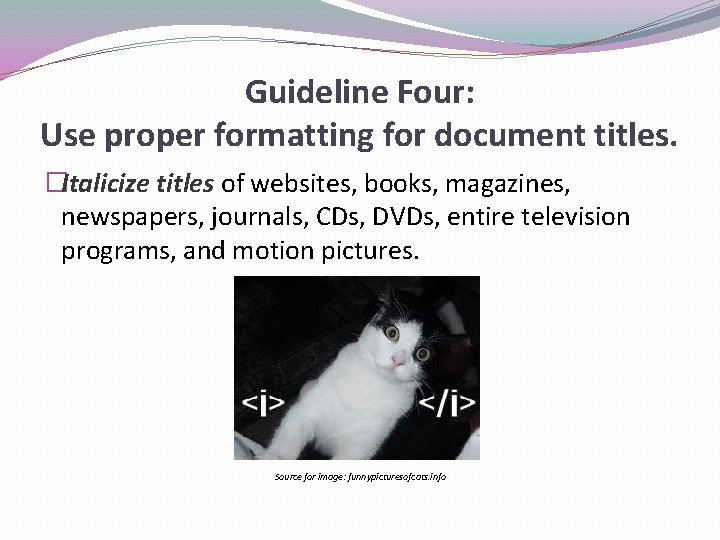 Guideline Four: Use proper formatting for document titles. �Italicize titles of websites, books, magazines, Guideline Four: Use proper formatting for document titles. �Italicize titles of websites, books, magazines,