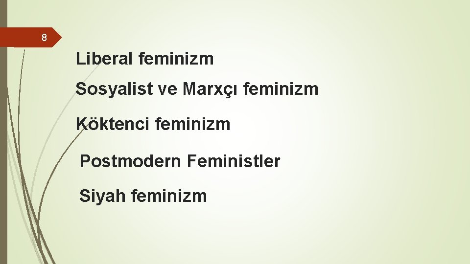 8 Liberal feminizm Sosyalist ve Marxçı feminizm Köktenci feminizm Postmodern Feministler Siyah feminizm 