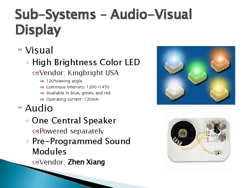 Sub-Systems – Audio-Visual Display Visual ◦ High Brightness Color LED Vendor: Kingbright USA 120°viewing