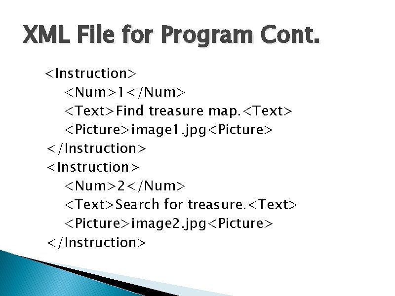 XML File for Program Cont. <Instruction> <Num>1</Num> <Text>Find treasure map. <Text> <Picture>image 1. jpg<Picture>