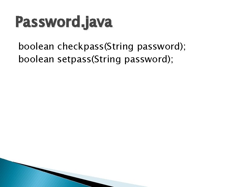 Password. java boolean checkpass(String password); boolean setpass(String password); 