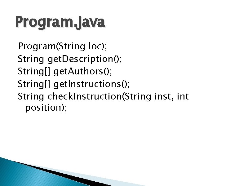Program. java Program(String loc); String get. Description(); String[] get. Authors(); String[] get. Instructions(); String
