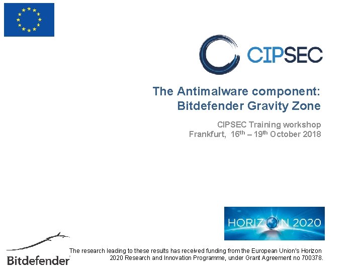 The Antimalware component: Bitdefender Gravity Zone CIPSEC Training workshop Frankfurt, 16 th – 19