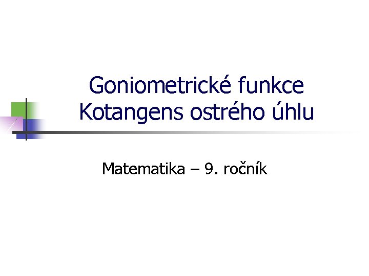 Goniometrické funkce Kotangens ostrého úhlu Matematika – 9. ročník 