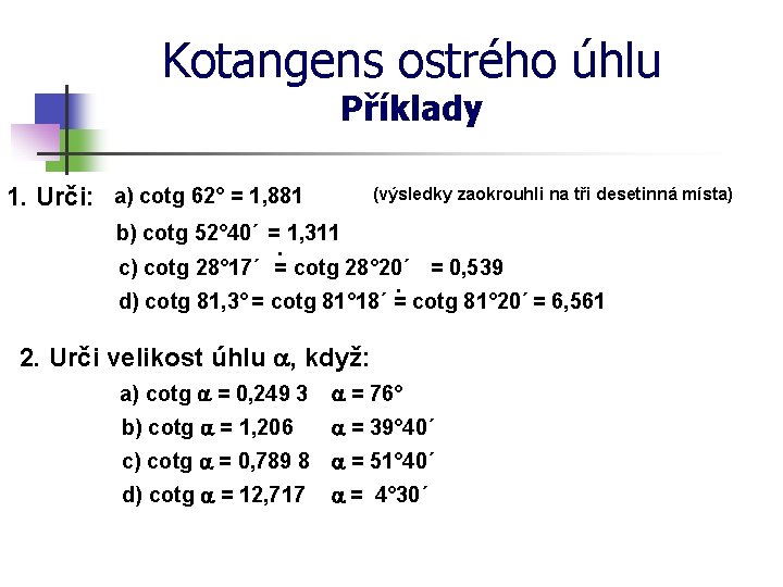 Kotangens ostrého úhlu Příklady 1. Urči: a) cotg 62° = 1, 881 (výsledky zaokrouhli