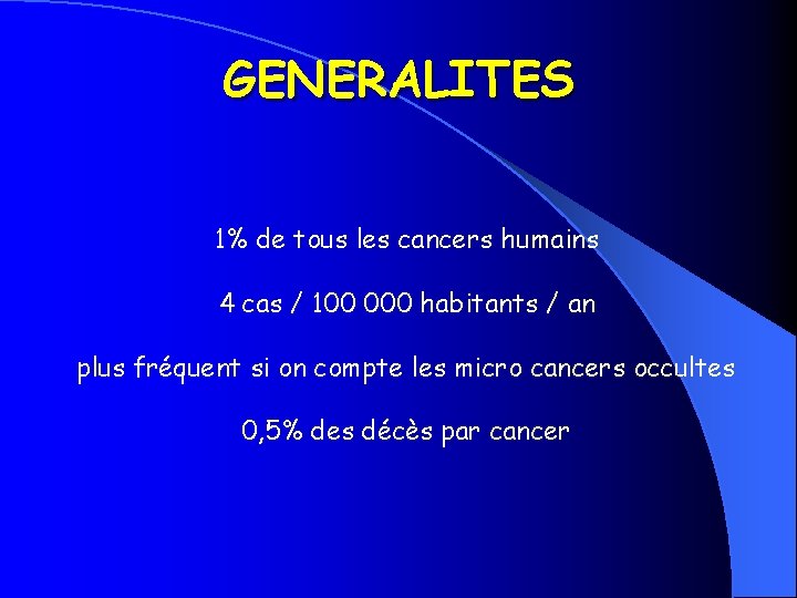 GENERALITES 1% de tous les cancers humains 4 cas / 100 000 habitants /