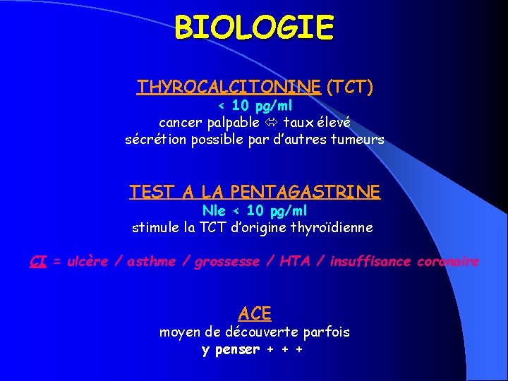 BIOLOGIE THYROCALCITONINE (TCT) < 10 pg/ml cancer palpable taux élevé sécrétion possible par d’autres