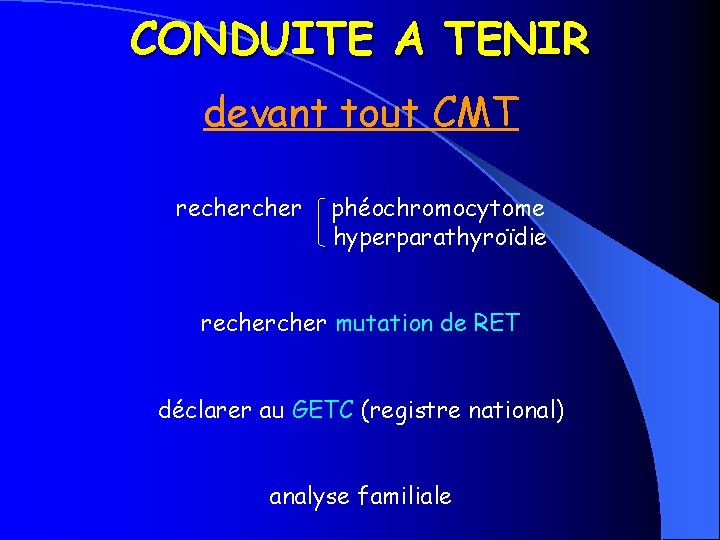 CONDUITE A TENIR devant tout CMT recher phéochromocytome hyperparathyroïdie recher mutation de RET déclarer