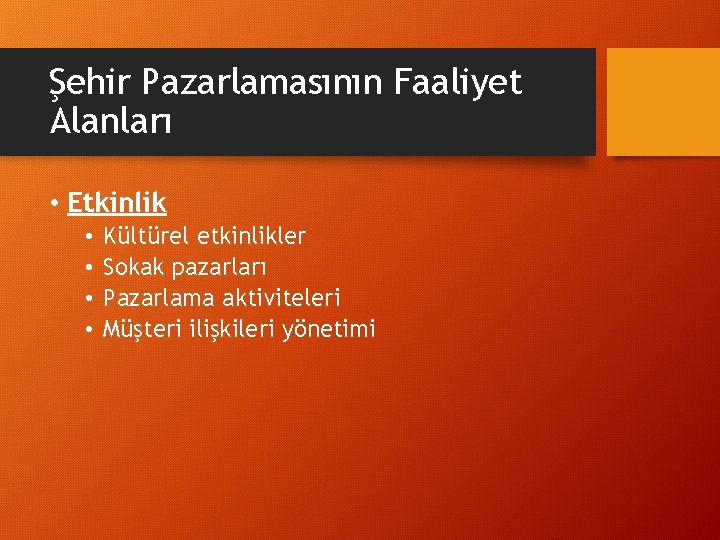 Şehir Pazarlamasının Faaliyet Alanları • Etkinlik • • Kültürel etkinlikler Sokak pazarları Pazarlama aktiviteleri