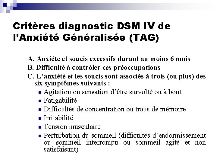 Critères diagnostic DSM IV de l’Anxiété Généralisée (TAG) A. Anxiété et soucis excessifs durant