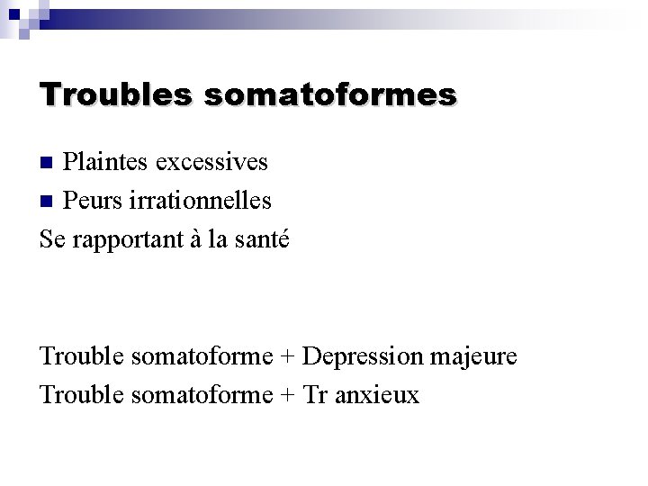 Troubles somatoformes Plaintes excessives n Peurs irrationnelles Se rapportant à la santé n Trouble