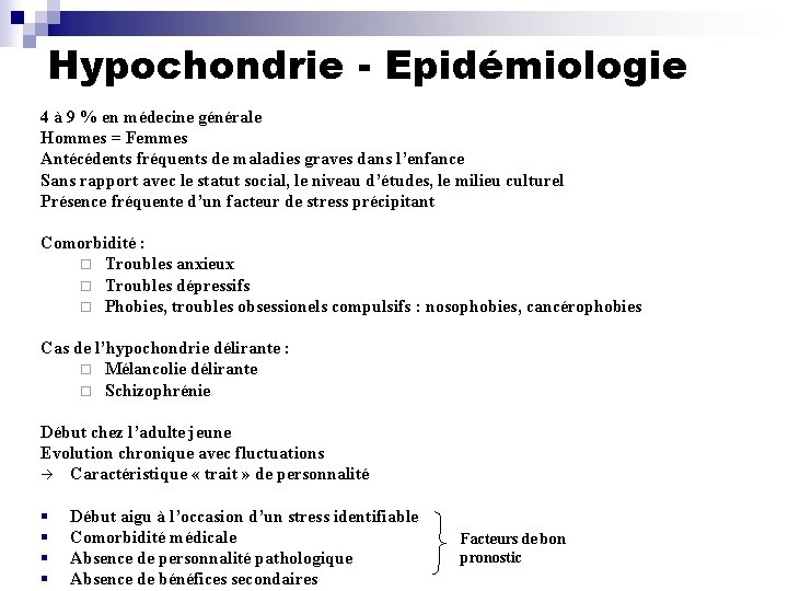 Hypochondrie - Epidémiologie 4 à 9 % en médecine générale Hommes = Femmes Antécédents