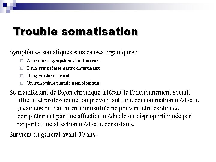 Trouble somatisation Symptômes somatiques sans causes organiques : ¨ Au moins 4 symptômes douloureux