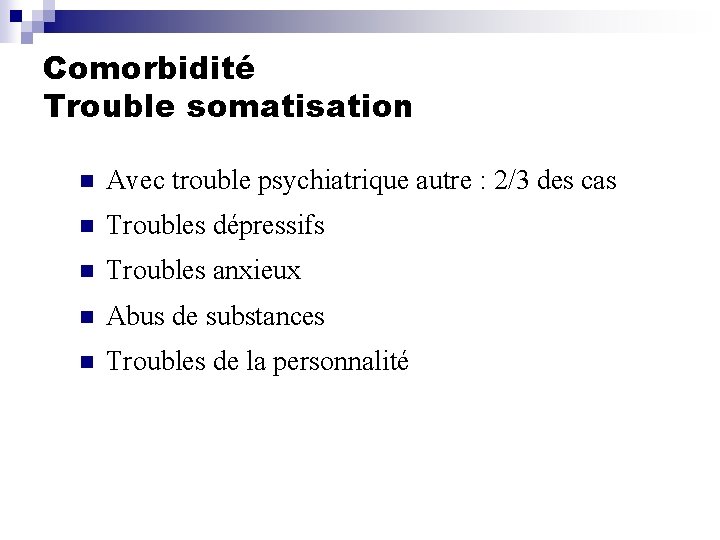 Comorbidité Trouble somatisation n Avec trouble psychiatrique autre : 2/3 des cas n Troubles