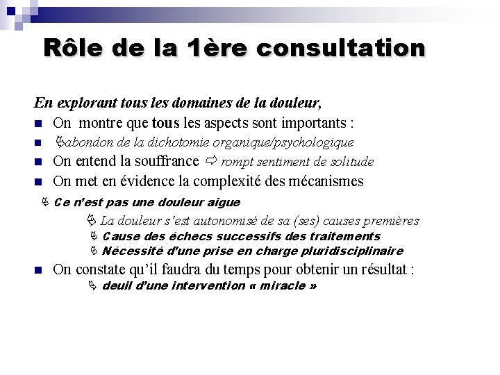 Rôle de la 1ère consultation En explorant tous les domaines de la douleur, n