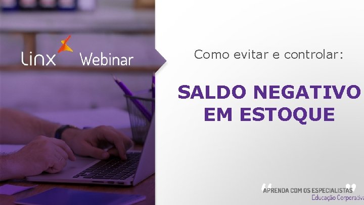 Como evitar e controlar: SALDO NEGATIVO EM ESTOQUE Webinar 