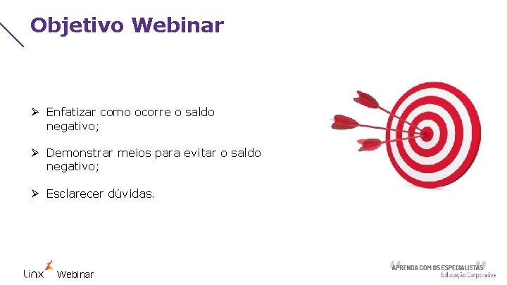 Objetivo Webinar Ø Enfatizar como ocorre o saldo negativo; Ø Demonstrar meios para evitar