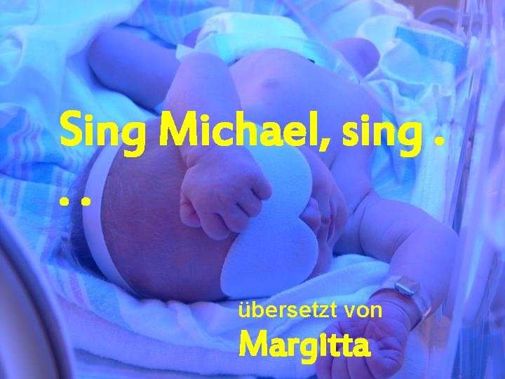 Sing Michael, sing. . . übersetzt von Margitta 