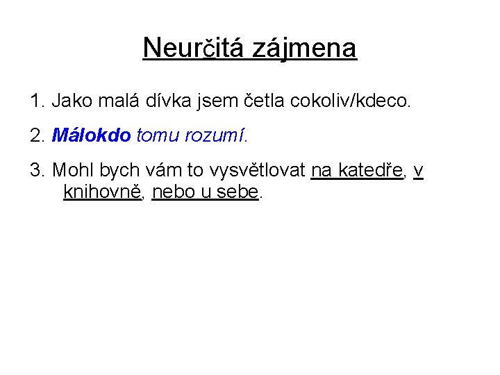 Neurčitá zájmena 1. Jako malá dívka jsem četla cokoliv/kdeco. 2. Málokdo tomu rozumí. 3.