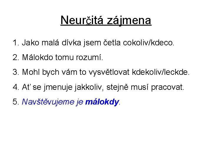 Neurčitá zájmena 1. Jako malá dívka jsem četla cokoliv/kdeco. 2. Málokdo tomu rozumí. 3.